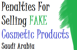 selling fake cosmetic products in saudi arabia